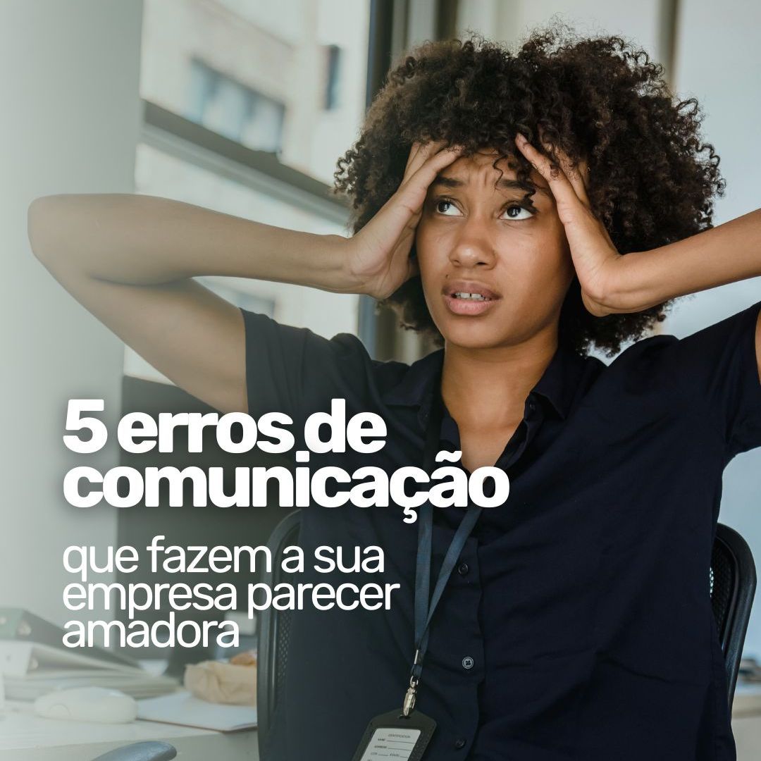 5 erros de comunicação que prejudicam a imagem da sua empresa